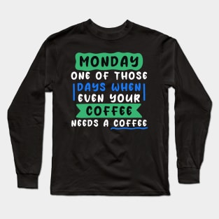 Monday: one of those days when even your coffee needs a coffee Long Sleeve T-Shirt